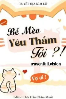 Bé Mèo Yêu Thầm Tôi?! - Tuyết Địa Kim Lũ