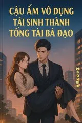 Cậu Ấm Vô Dụng Tái Sinh Thành Tổng Tài Bá Đạo