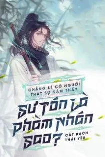 Chẳng Lẽ Thật Sự Có Người Cảm Thấy Sư Tôn Là Phàm Nhân Sao