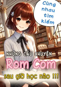 Cùng nhau tìm kiếm những câu chuyện lãng mạn sau giờ học nào!!!