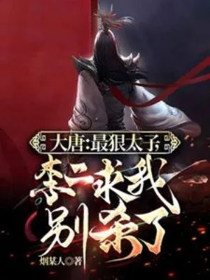 Đại Đường: Vô Cùng Tàn Nhẫn Nhất Thái Tử, Lý Nhị Cầu Ta Đừng Giết