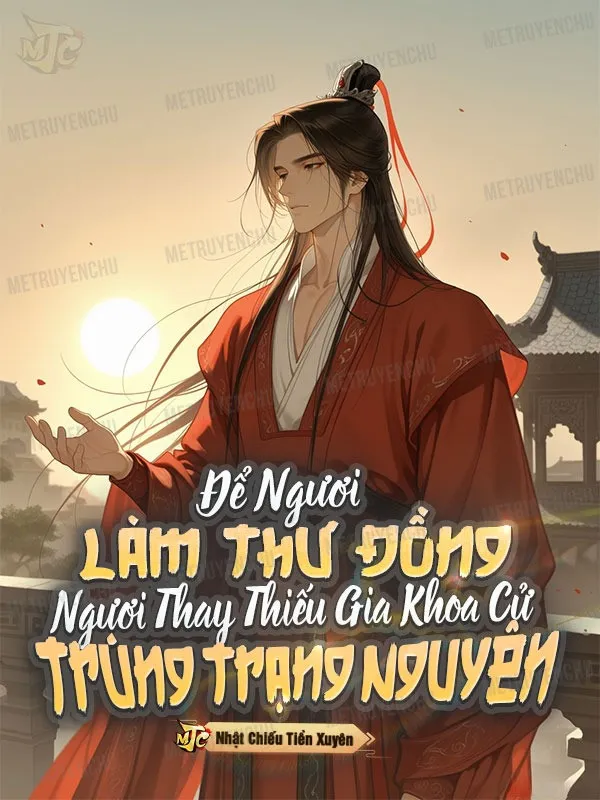 Để Ngươi Làm Thư Đồng, Ngươi Thay Thiếu Gia Khoa Cử Trúng Trạng Nguyên