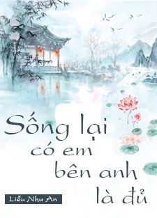 [Dịch]Sống Lại Có Anh Bên Em Là Đủ