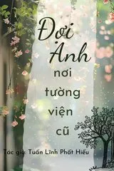 Đợi Anh Nơi Tường Viện Cũ - Nơi chúng ta trở về