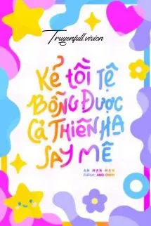 Kẻ Tồi Tệ Bỗng Được Cả Thiên Hạ Say Mê