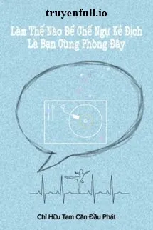 Làm Thế Nào Để Chế Ngự Kẻ Địch Là Bạn Cùng Phòng Đây