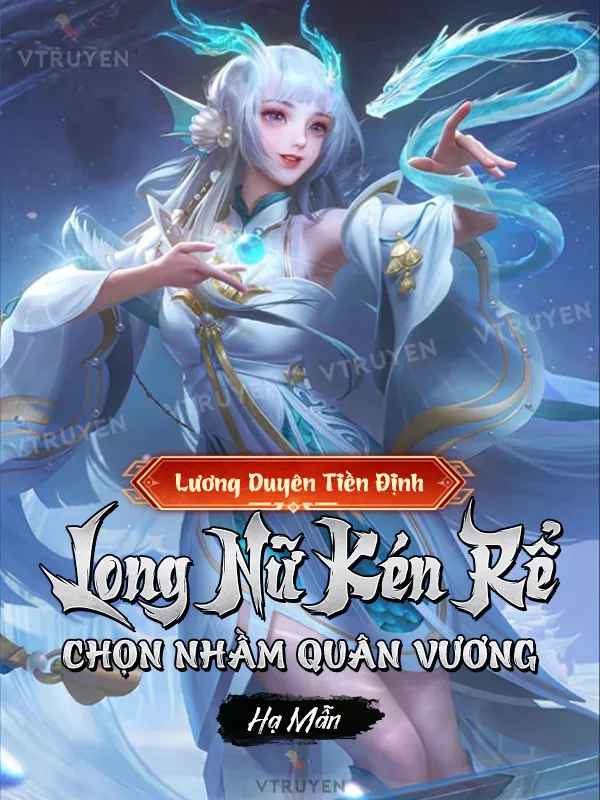 Lương Duyên Tiền Định: Long Nữ Kén Rể Chọn Nhầm Quân Vương