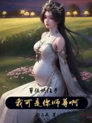 Nghiệt Đồ Mau Dừng Tay, Ta Thế Nhưng Là Ngươi Sư Tôn A