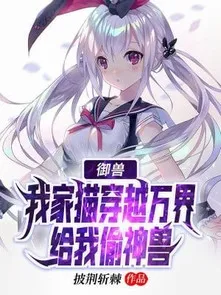 Ngự Thú: Mèo Nhà Ta Xuyên Việt Vạn Giới Cho Ta Trộm Thần Thú