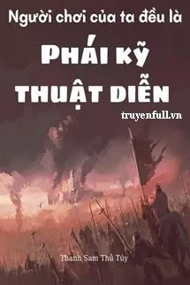 Người Chơi Của Ta Đều Là Phái Kỹ Thuật Diễn