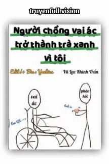 Người Chồng Vai Ác Trở Thành Trà Xanh Vì Tôi