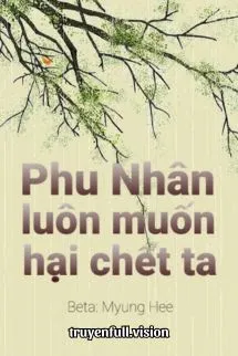 Phu Nhân Luôn Muốn Hại Chết Ta