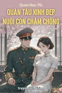 Quân Hôn 70: Quân Tẩu Xinh Đẹp Nuôi Con Chăm Chồng