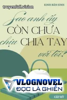 Sao Anh Ấy Còn Chưa Chịu Chia Tay Với Tôi?