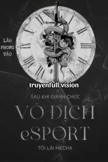 Sau Khi Giành Chức Vô Địch Esports, Tôi Lái Mecha