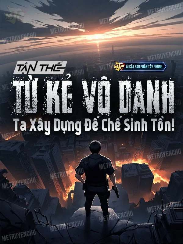 Tận Thế: Từ Kẻ Vô Danh, Ta Xây Dựng Đế Chế Sinh Tồn!