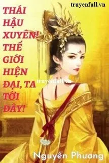 Thái Hậu Xuyên! Thế Giới Hiện Đại, Ta Tới Đây!