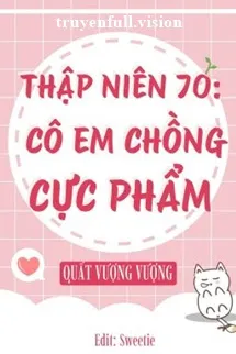 Thập Niên 70: Cô Em Chồng Cực Phẩm