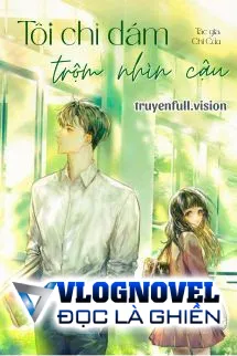 Tôi Chỉ Dám Trộm Nhìn Cậu - Chi Cửu