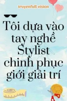Tôi Dựa Vào Tay Nghề Stylist Chinh Phục Giới Giải Trí