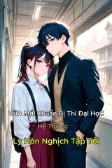 Vừa Mới Chuẩn Bị Thi Đại Học, Hệ Thống Ly Hôn Ngịch Tập Tới (Bản Dịch)