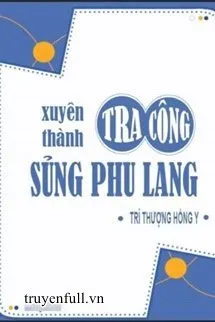 Xuyên Thành Tra Công Sủng Phu Lang